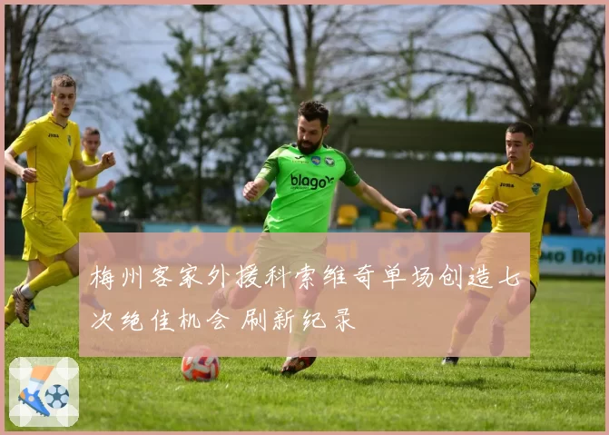 梅州客家外援科索维奇单场创造七次绝佳机会 刷新纪录