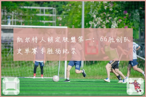 凯尔特人锁定联盟第一：66胜创队史单赛季胜场纪录