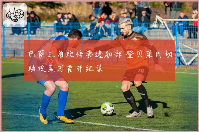 巴萨三角短传渗透肋部 登贝莱内切助攻莱万首开纪录